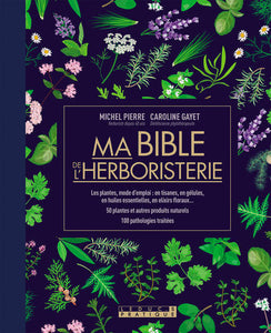 Ma Bible De L'Herboristerie - Édition De Luxe, Les Plantes Mode D'Emploi : En Tisanes, En Gélules, En Huiles Essentielles