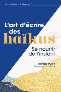 L'Art D'Écrire Des Haïkus, Se Nourrir De L'Instant/Préface De Pascale Senk