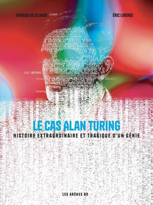 Le Cas Alan Turing - Histoire Extraordinaire Et Tragique D'Un Génie