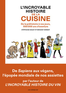 L'Incroyable Histoire De La Cuisine, De La Préhistoire À Nos Jours, 500 000 Ans D'Aventure