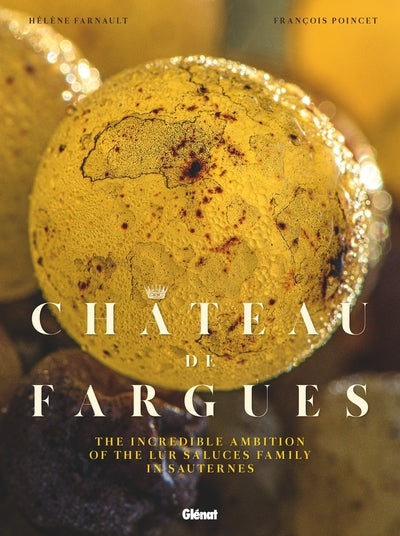 Château De Fargues (Version Anglaise), The Incredible Ambition Of The Lur Saluces Family In Sauternes