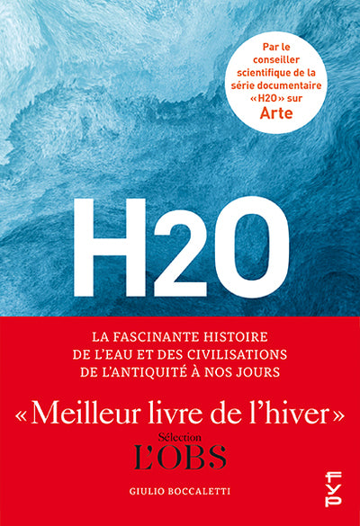 H2o, La Fascinante Histoire De L'Eau Et Des Civilisations De L'Antiquité À Nos Jours
