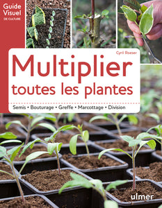 Multiplier Toutes Les Plantes - Semis, Bouturage, Greffe, Marcottage, Division