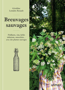 Breuvages Sauvages, Pétillants, Vins, Kéfirs, Infusions, Smoothies ... Avec Des Plantes Sauvages
