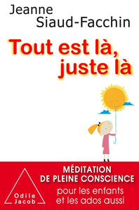 Tout Est Là, Juste Là-Ne, Méditation De Pleine Conscience Pour Les Enfants Et Les Ados Aussi