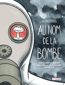Au Nom De La Bombe, Histoires Secrètes Des Essais Nucléaires Français